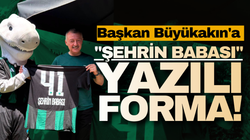 Başkan Büyükakın'a "Şehrin Babası" yazılı forma!