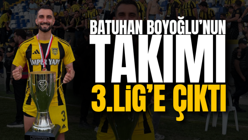 Batuhan Boyoğlu’nun takımı 3.Lig’e çıktı