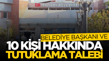 Belediye başkanı ve 10 kişi hakkında tutuklama talebi