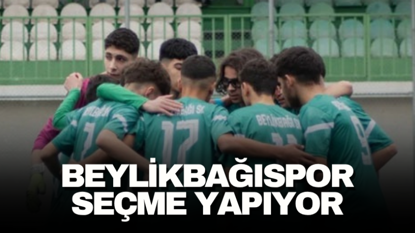 Beylikbağıspor seçme yapıyor 