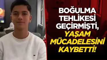Boğulma tehlikesi geçirmişti, yaşam mücadelesini kaybetti!