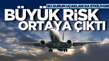 Bu durum uçakları da etkiliyor! Büyük risk ortaya çıktı