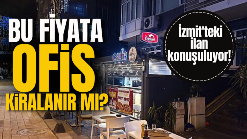 Bu fiyata ofis kiralanır mı? İzmit'teki ilan konuşuluyor!