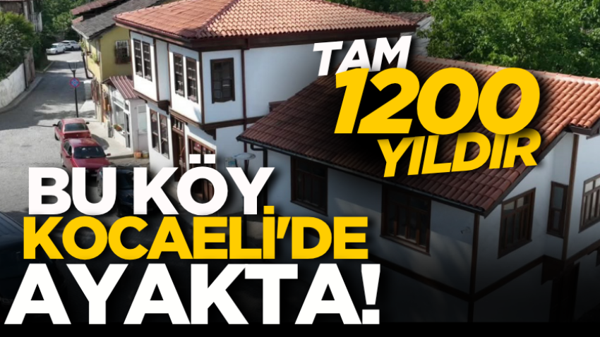 Bu köy tam 1200 yıldır Kocaeli'de ayakta! 