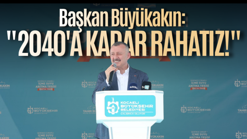 Büyükakın: "2040'a kadar rahatız!"
