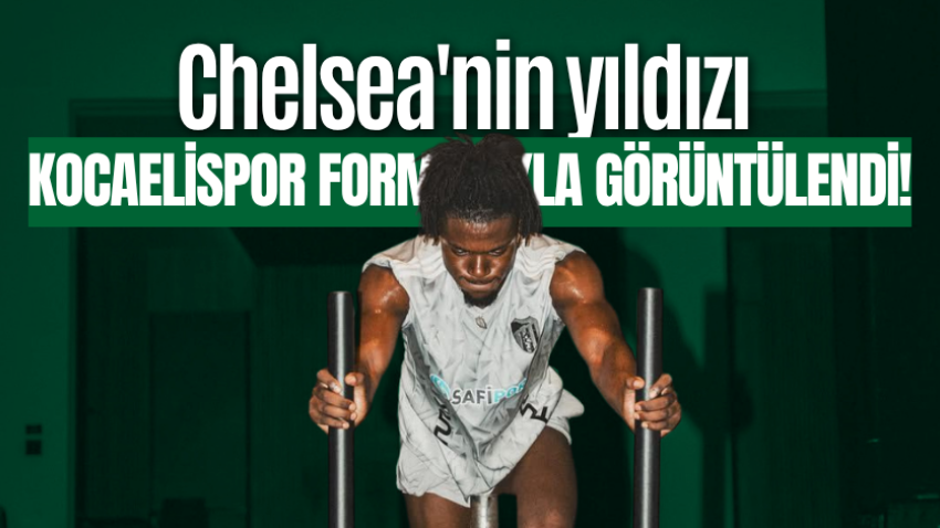 Chelsea'nin yıldızı Kocaelispor formasıyla görüntülendi!