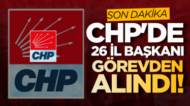 CHP'de 26 il başkanı görevden alındı!