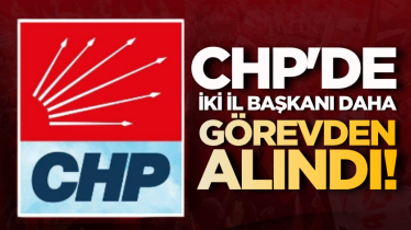 CHP'de iki il başkanı daha görevden alındı!