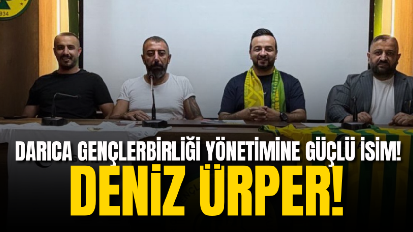 Darıca Gençlerbirliği yönetimine güçlü isim! Deniz Ürper!