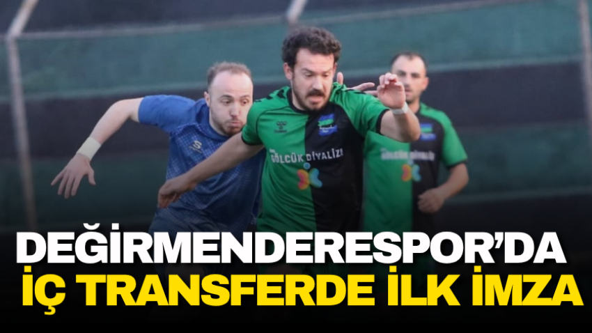 Değirmenderespor’daiç transferde ilk imza
