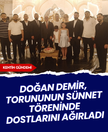Doğan Demir, torununun sünnet töreninde dostlarını ağırladı