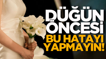 Düğün öncesi bu hatayı yapmayın!