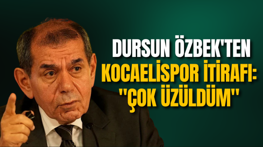 Dursun Özbek'ten Kocaelispor itirafı: "Çok üzüldüm" 