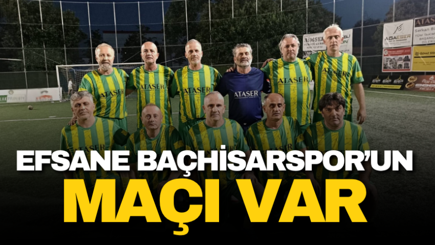 Efsane Baçhisarspor’un maçı var 