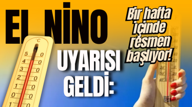 El Nino uyarısı geldi: Bir hafta içinde resmen başlıyor! 