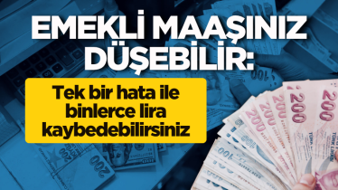 Emekli maaşınız düşebilir: Tek bir hata ile binlerce lira kaybedebilirsiniz