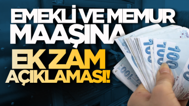 Emekli ve memur maaşına ek zam açıklaması!