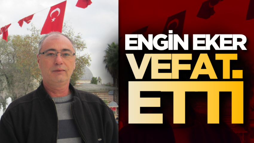 Engin Eker vefat etti