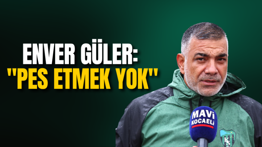 Enver Güler: "Pes etmek yok" 