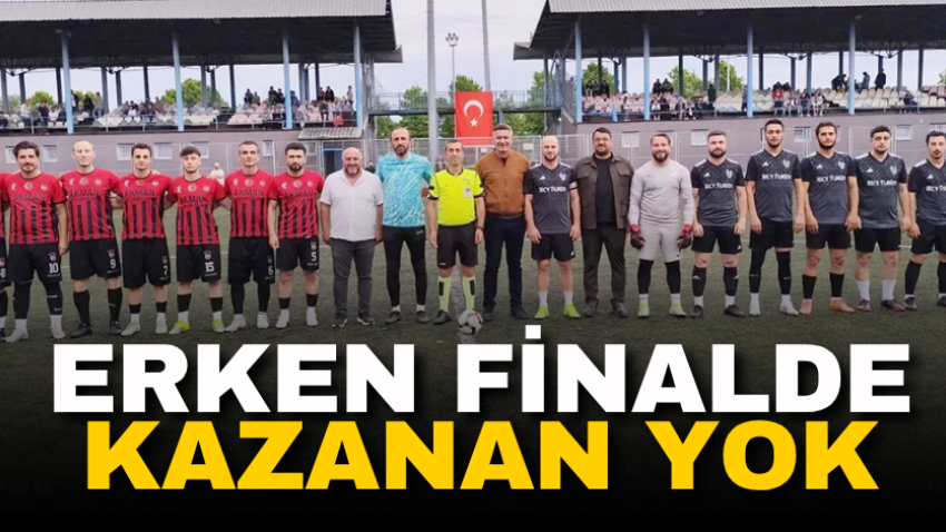Erken finalde kazanan yok