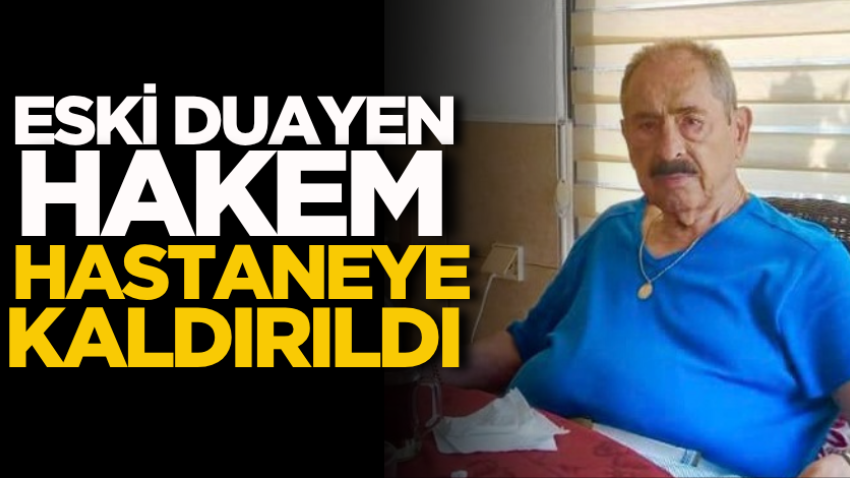 Eski duayen hakem hastaneye kaldırıldı