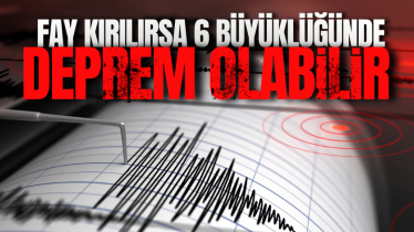 Fay kırılırsa 6 büyüklüğünde deprem olabilir