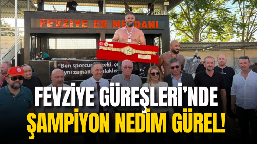 Fevziye Güreşleri’nde şampiyon Nedim Gürel! 