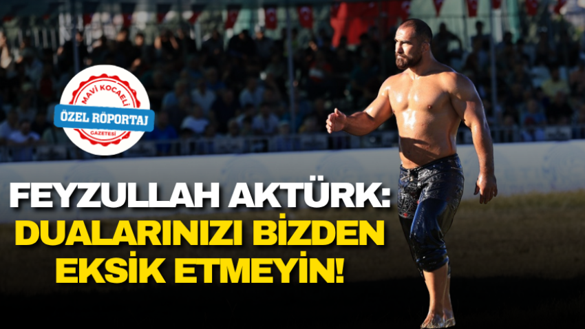 Feyzullah Aktürk: Dualarınızı bizden eksik etmeyin!