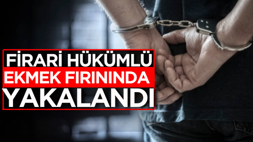 Firari hükümlü ekmek fırınında yakalandı