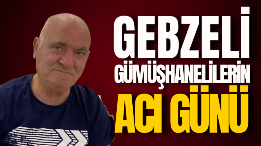 Gebzeli Gümüşhanelilerin acı günü