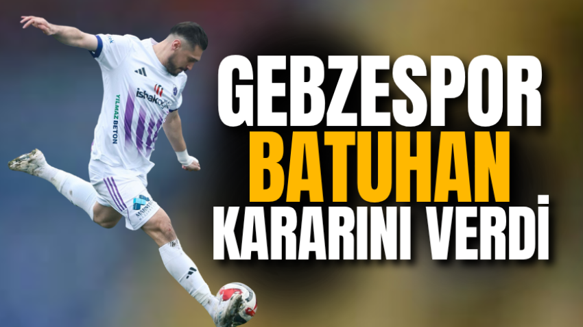 Gebzespor Batuhan kararını verdi