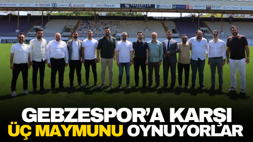 Gebzespor’a karşı üç maymunu oynuyorlar