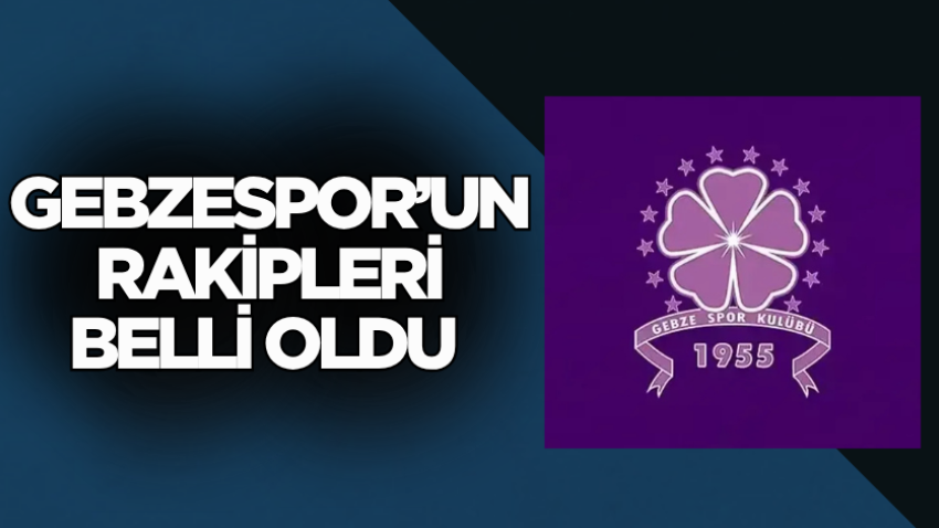 Gebzespor’un rakipleri belli oldu 