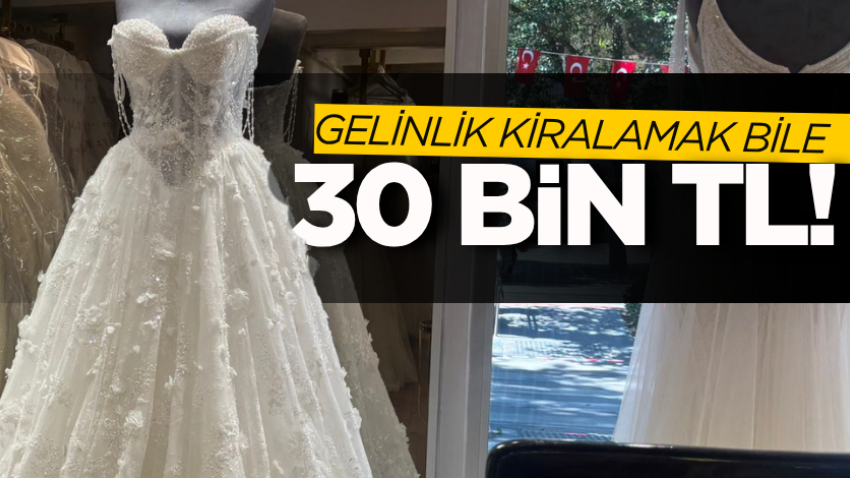 Gelinlik kiralamak bile 30 bin TL!