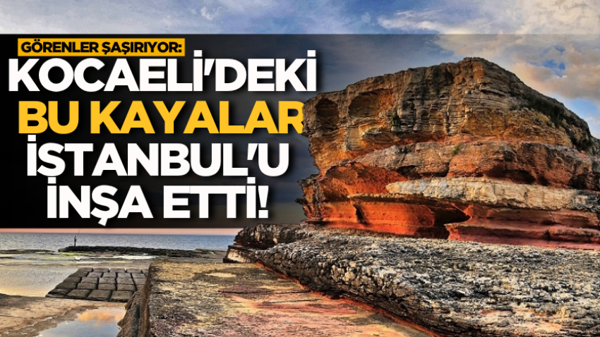 Görenler şaşırıyor: Kocaeli'deki bu kayalar İstanbul'u inşa etti! 