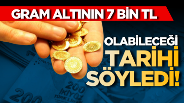 Gram altının 7 bin TL olabileceği tarihi söyledi!