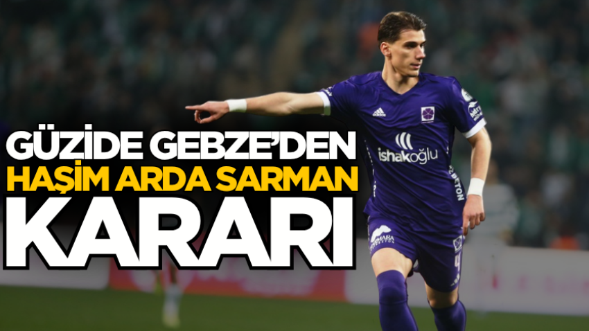 Güzide Gebze’den Haşim Arda Sarman kararı