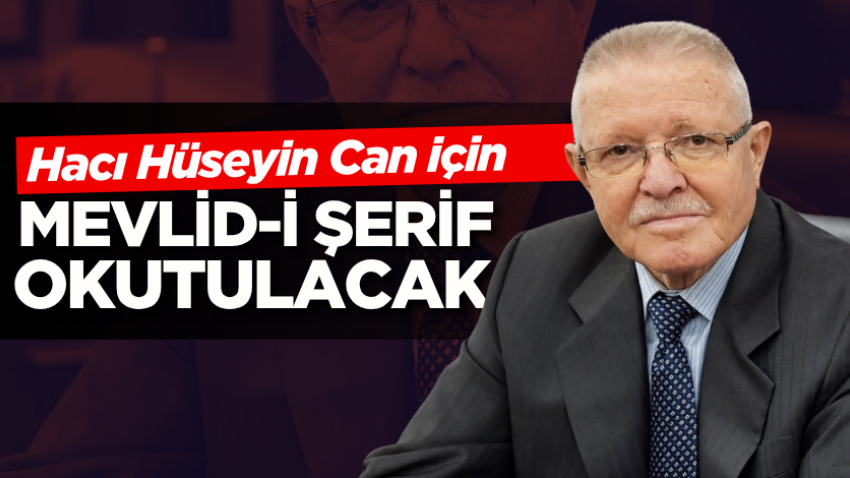 Hacı Hüseyin Can için Mevlid-i Şerif okutulacak