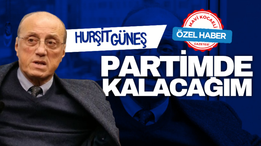 Hurşit Güneş: Partimde kalacağım