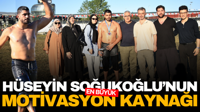 Hüseyin Soğukoğlu’nun en büyük motivasyon kaynağı