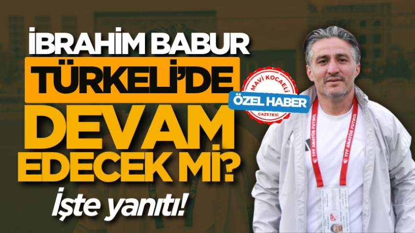 İbrahim Babur, Türkeli’de devam edecek mi? İşte yanıtı!