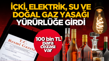 İçki, elektrik, su ve doğal gaz yasağı yürülüğe girdi: 100 bin TL para cezası var