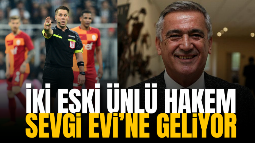 İki eski ünlü hakem Sevgi Evi’ne geliyor