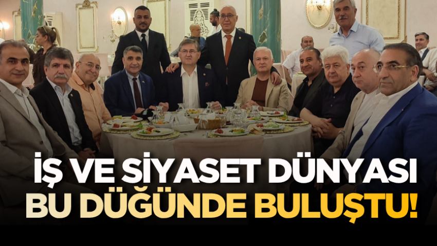 İş ve siyaset dünyası bu düğünde buluştu!