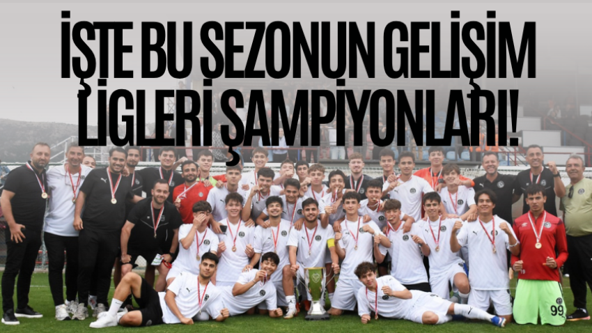 İşte bu sezonun Gelişim Ligleri şampiyonları!