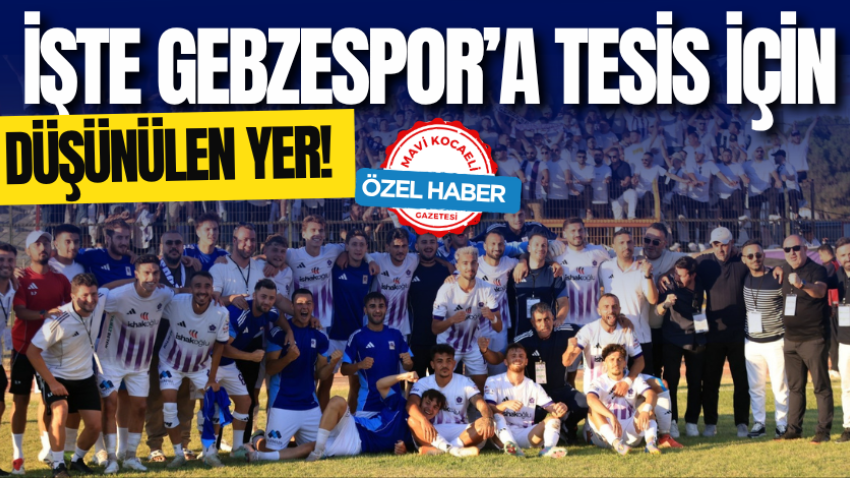 İşte Gebzespor’a tesis için düşünülen yer! 