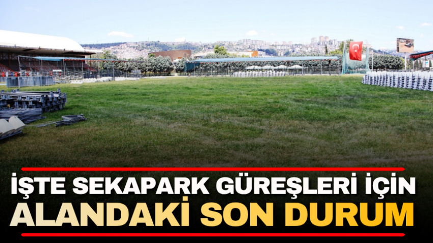 İşte Sekapark Güreşleri için alandaki son durum