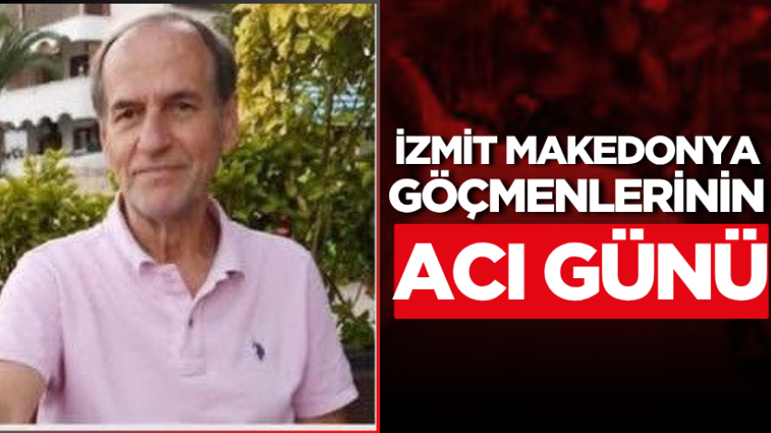 İzmit Makedonya göçmenlerinin acı günü