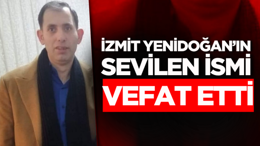 İzmit Yenidoğan’ın sevilen ismi vefat etti