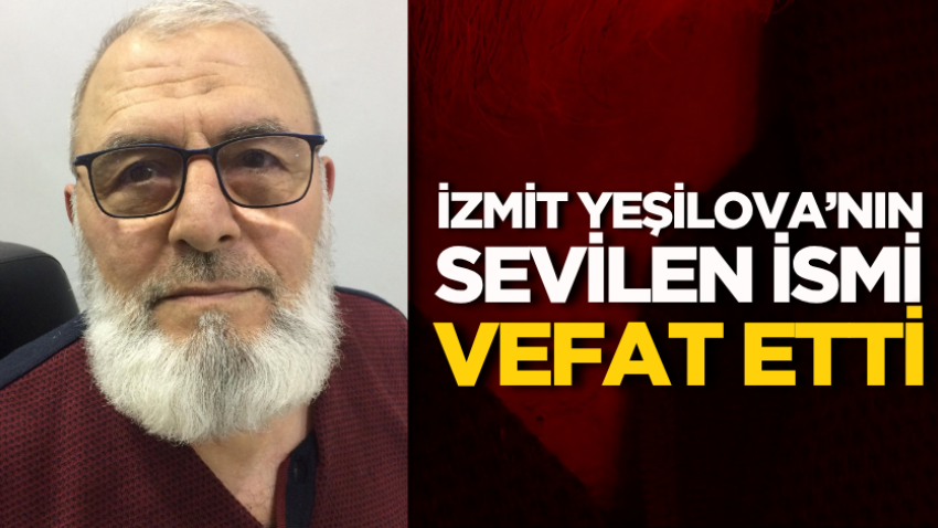 İzmit Yeşilova’nın sevilen ismi vefat etti